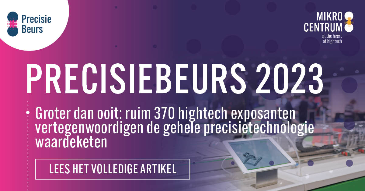 Precisiebeurs: 370 hightech exposanten vertegenwoordigen de gehele precisietechnologie waardeketen